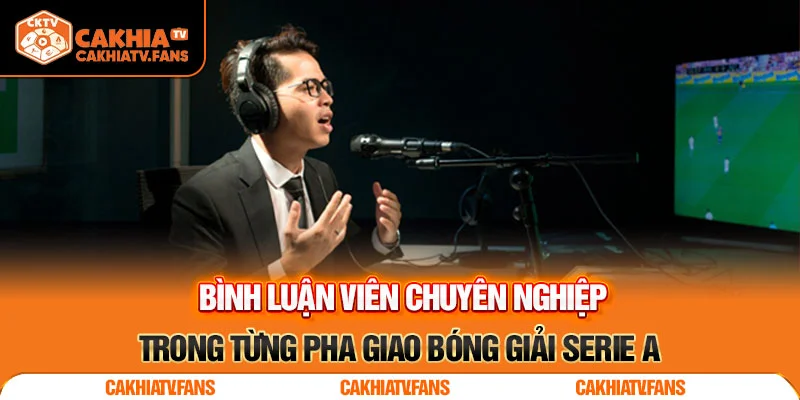 Bình luận viên chuyên nghiệp trong từng pha giao bóng giải Serie A