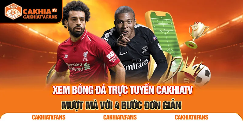 Xem bóng đá trực tiếp mượt mà với 4 bước đơn giản