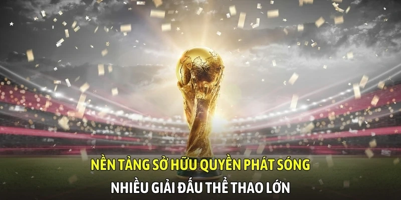 Nền tảng sở hữu quyền phát sóng nhiều giải đấu thể thao lớn