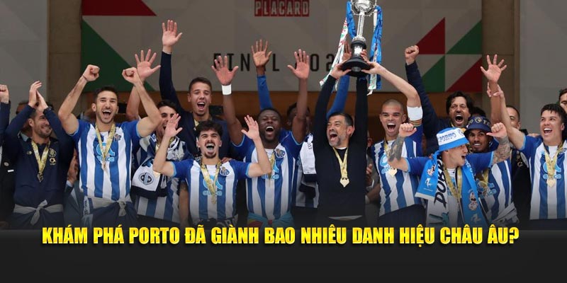 Khám phá Porto đã giành bao nhiêu danh hiệu châu Âu?