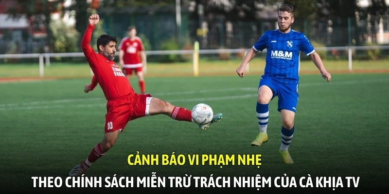 Cảnh báo vi phạm nhẹ theo chính sách miễn trừ trách nhiệm của Cà Khịa TV